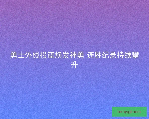 勇士外线投篮焕发神勇 连胜纪录持续攀升